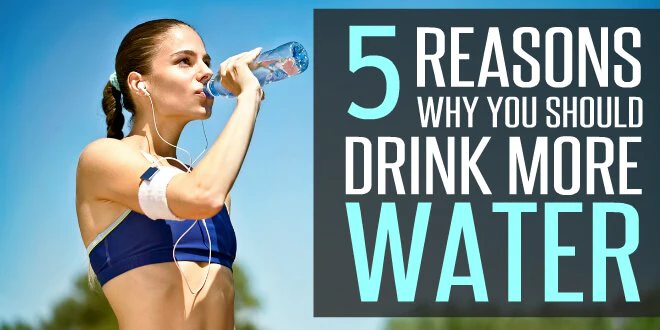 5 Reasons You Should Drink a Lot of Water